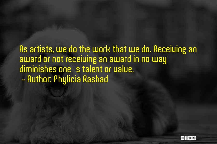 Phylicia Rashad Quotes: As Artists, We Do The Work That We Do. Receiving An Award Or Not Receiving An Award In No Way