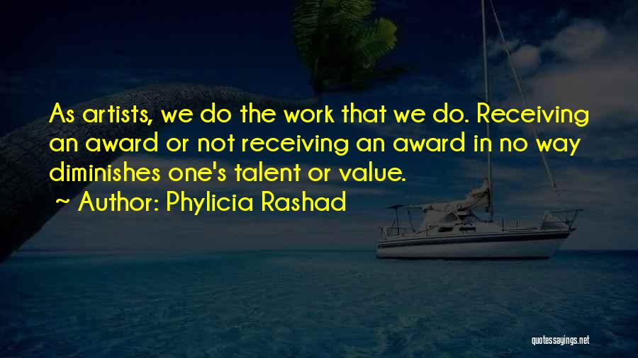 Phylicia Rashad Quotes: As Artists, We Do The Work That We Do. Receiving An Award Or Not Receiving An Award In No Way