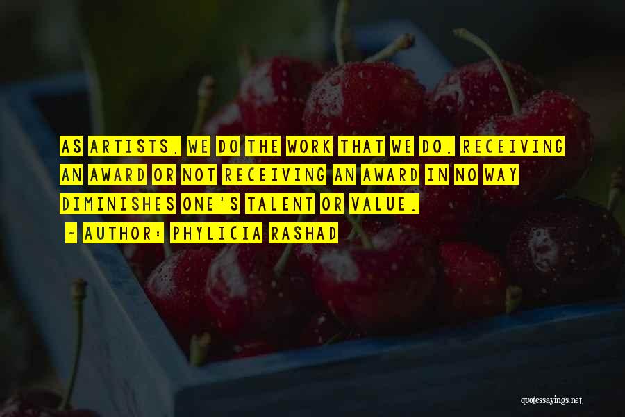 Phylicia Rashad Quotes: As Artists, We Do The Work That We Do. Receiving An Award Or Not Receiving An Award In No Way