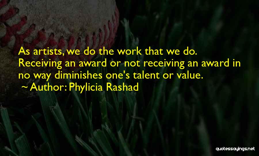 Phylicia Rashad Quotes: As Artists, We Do The Work That We Do. Receiving An Award Or Not Receiving An Award In No Way