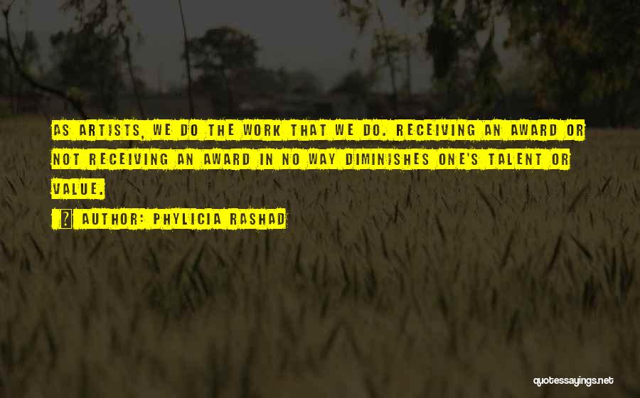 Phylicia Rashad Quotes: As Artists, We Do The Work That We Do. Receiving An Award Or Not Receiving An Award In No Way