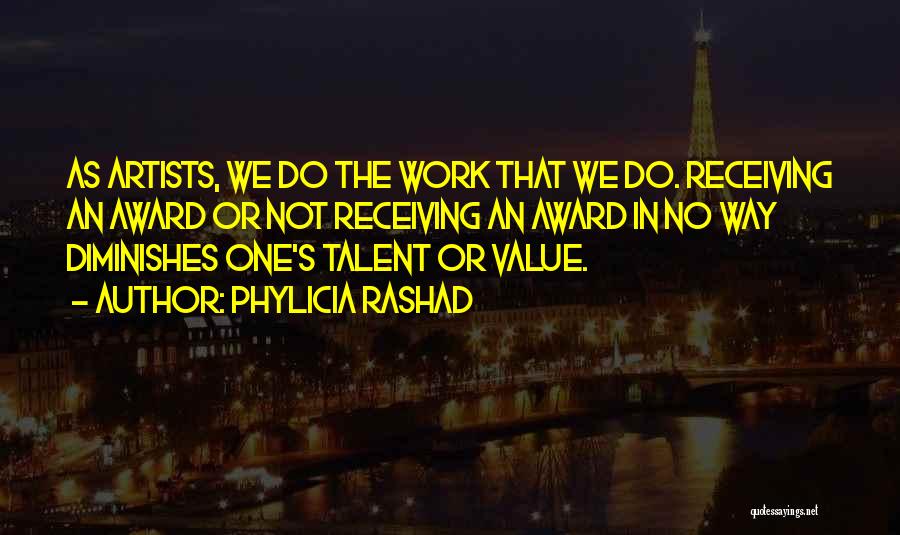 Phylicia Rashad Quotes: As Artists, We Do The Work That We Do. Receiving An Award Or Not Receiving An Award In No Way
