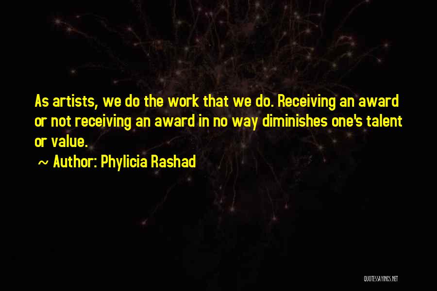 Phylicia Rashad Quotes: As Artists, We Do The Work That We Do. Receiving An Award Or Not Receiving An Award In No Way