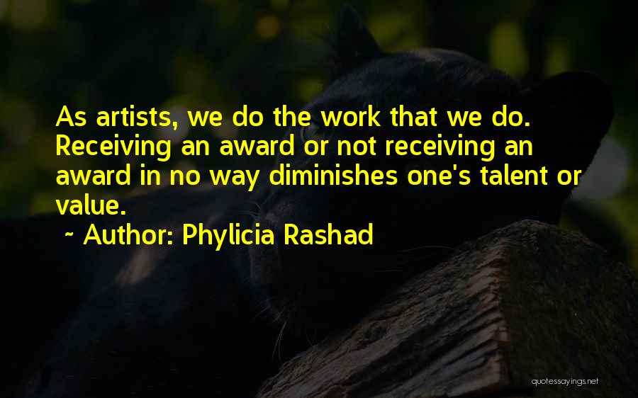 Phylicia Rashad Quotes: As Artists, We Do The Work That We Do. Receiving An Award Or Not Receiving An Award In No Way