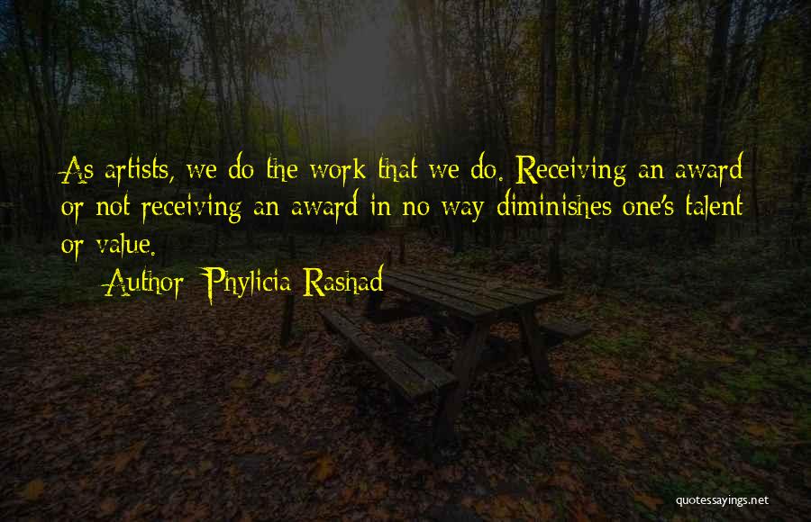 Phylicia Rashad Quotes: As Artists, We Do The Work That We Do. Receiving An Award Or Not Receiving An Award In No Way