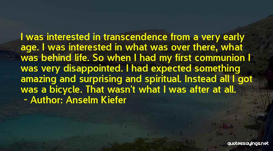 Anselm Kiefer Quotes: I Was Interested In Transcendence From A Very Early Age. I Was Interested In What Was Over There, What Was