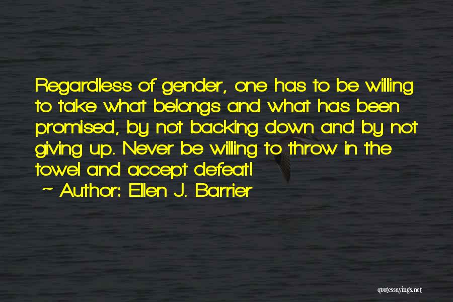 Ellen J. Barrier Quotes: Regardless Of Gender, One Has To Be Willing To Take What Belongs And What Has Been Promised, By Not Backing