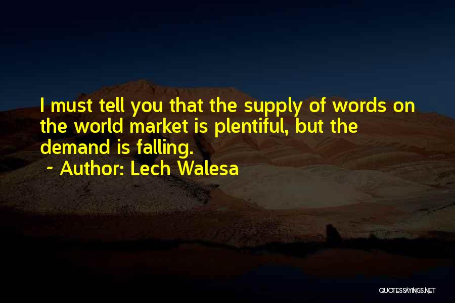 Lech Walesa Quotes: I Must Tell You That The Supply Of Words On The World Market Is Plentiful, But The Demand Is Falling.