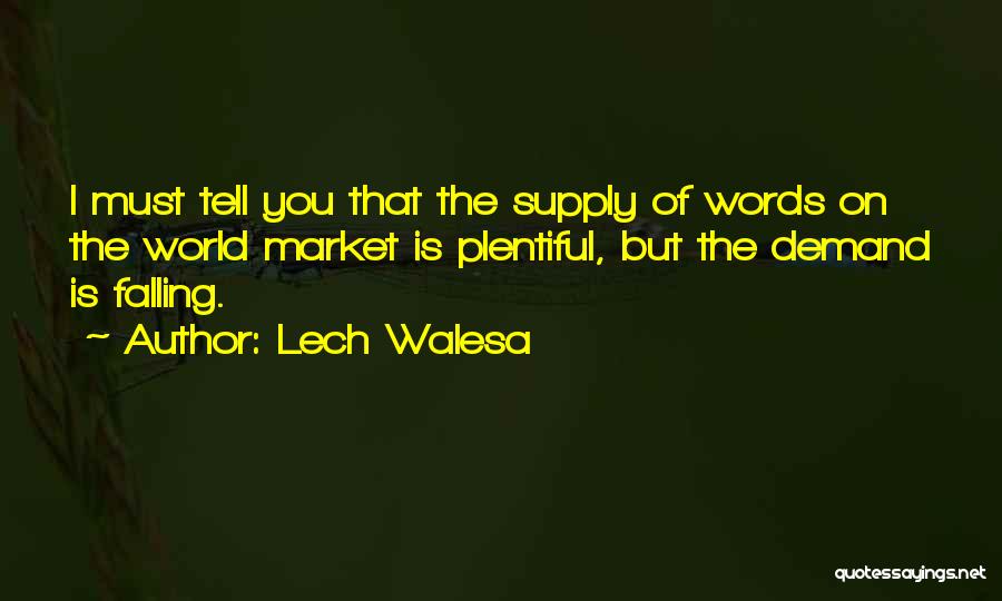 Lech Walesa Quotes: I Must Tell You That The Supply Of Words On The World Market Is Plentiful, But The Demand Is Falling.