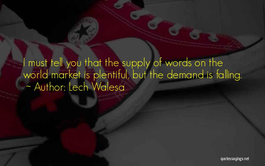 Lech Walesa Quotes: I Must Tell You That The Supply Of Words On The World Market Is Plentiful, But The Demand Is Falling.