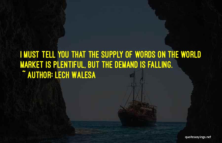 Lech Walesa Quotes: I Must Tell You That The Supply Of Words On The World Market Is Plentiful, But The Demand Is Falling.
