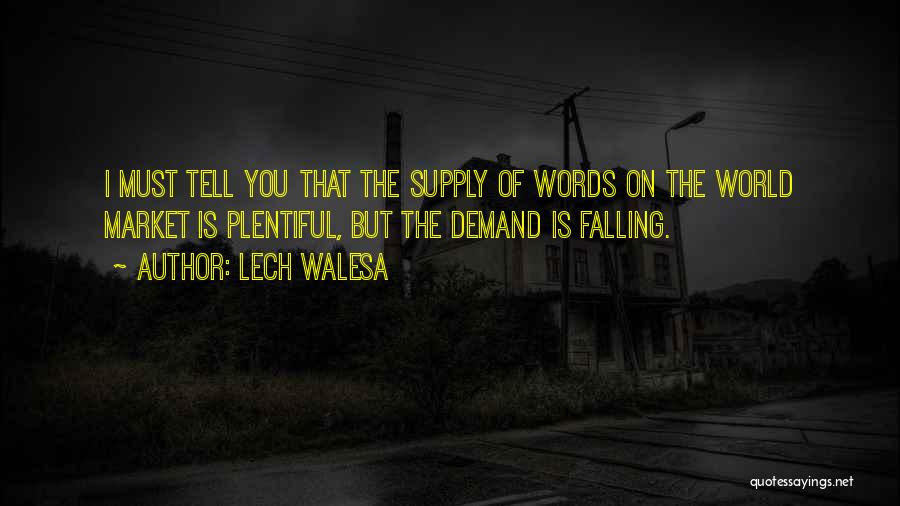 Lech Walesa Quotes: I Must Tell You That The Supply Of Words On The World Market Is Plentiful, But The Demand Is Falling.