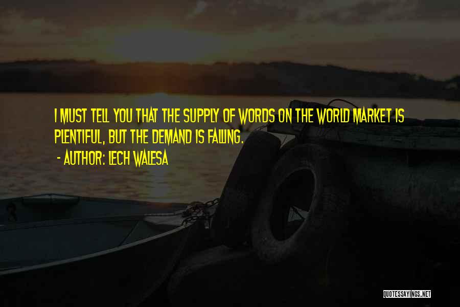 Lech Walesa Quotes: I Must Tell You That The Supply Of Words On The World Market Is Plentiful, But The Demand Is Falling.