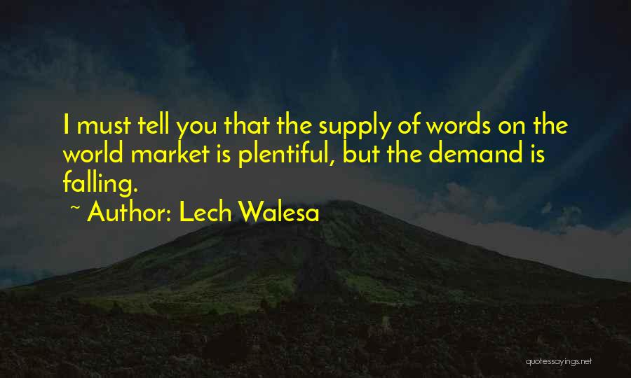 Lech Walesa Quotes: I Must Tell You That The Supply Of Words On The World Market Is Plentiful, But The Demand Is Falling.