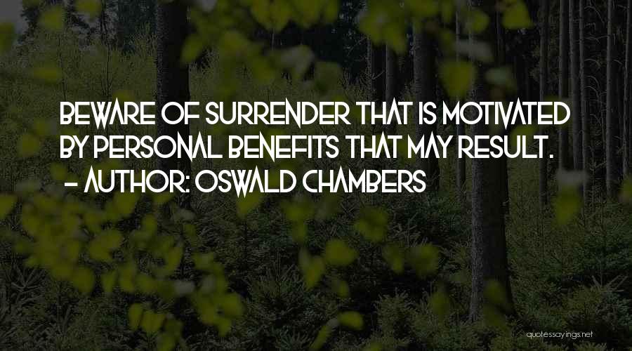 Oswald Chambers Quotes: Beware Of Surrender That Is Motivated By Personal Benefits That May Result.