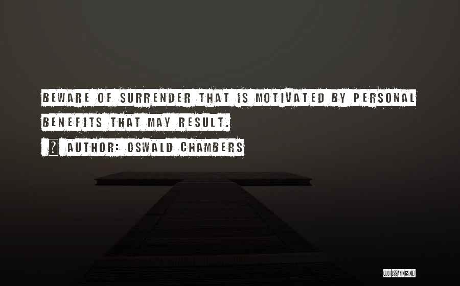 Oswald Chambers Quotes: Beware Of Surrender That Is Motivated By Personal Benefits That May Result.