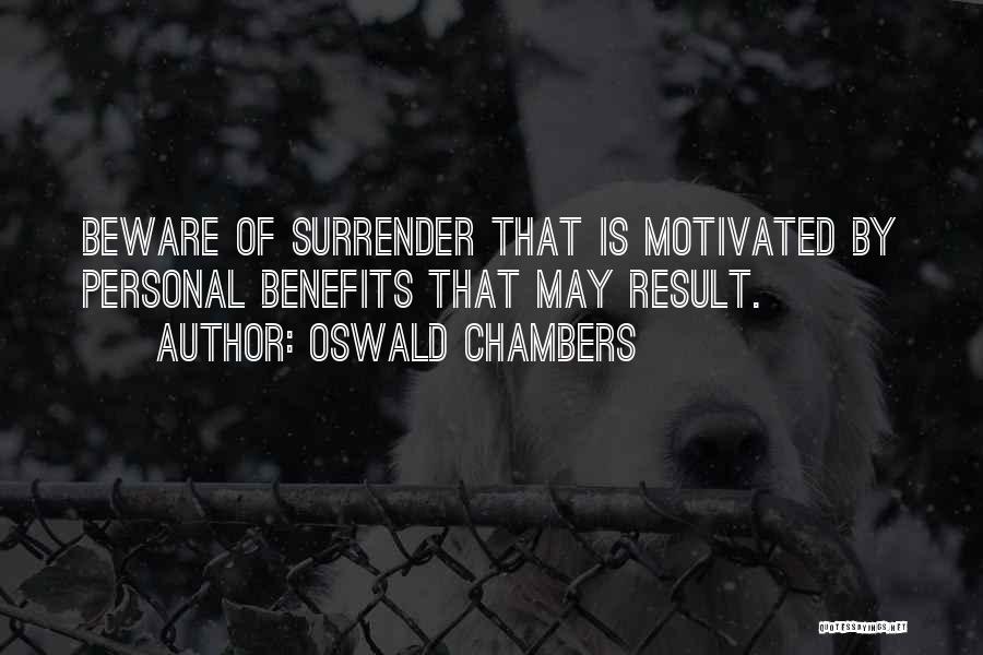 Oswald Chambers Quotes: Beware Of Surrender That Is Motivated By Personal Benefits That May Result.
