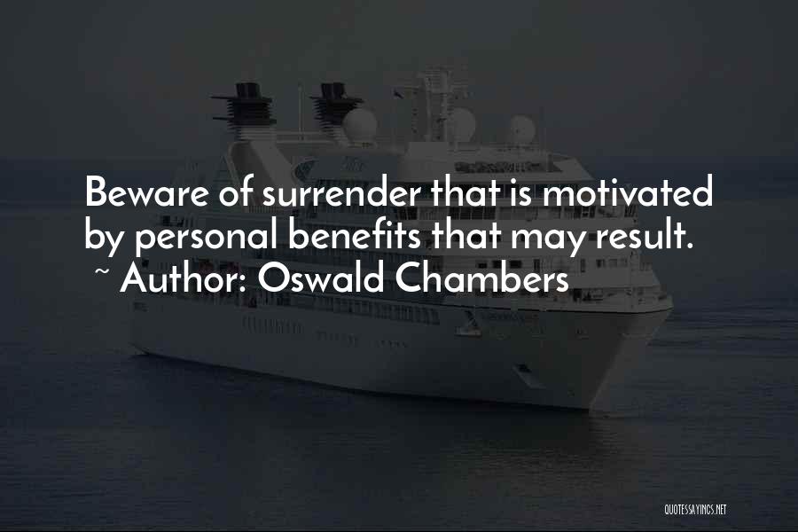Oswald Chambers Quotes: Beware Of Surrender That Is Motivated By Personal Benefits That May Result.