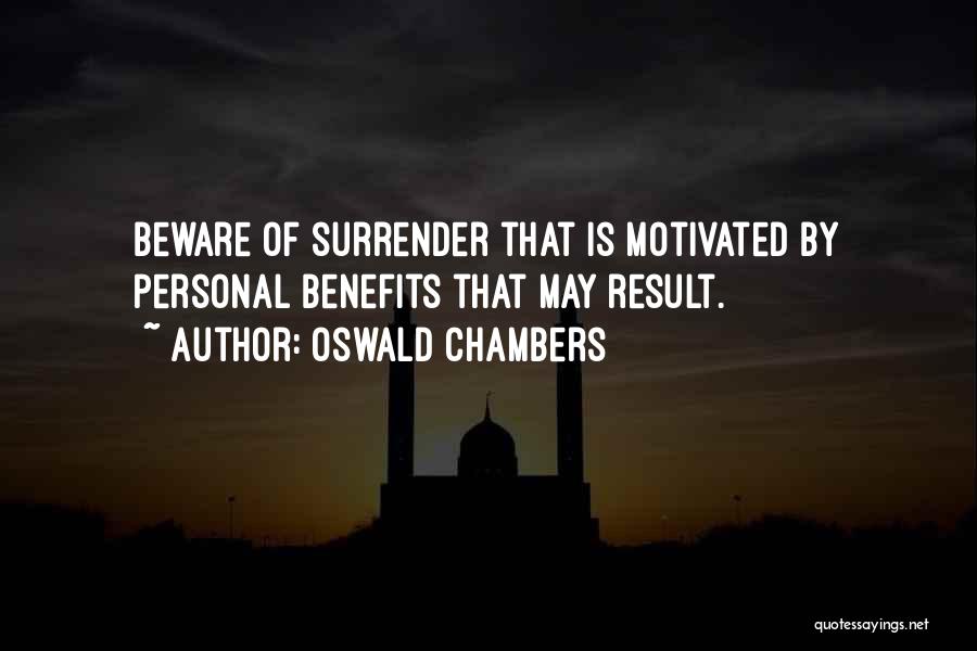 Oswald Chambers Quotes: Beware Of Surrender That Is Motivated By Personal Benefits That May Result.