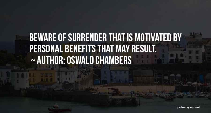 Oswald Chambers Quotes: Beware Of Surrender That Is Motivated By Personal Benefits That May Result.