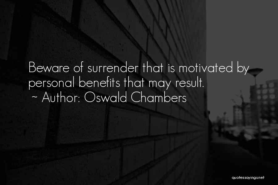 Oswald Chambers Quotes: Beware Of Surrender That Is Motivated By Personal Benefits That May Result.