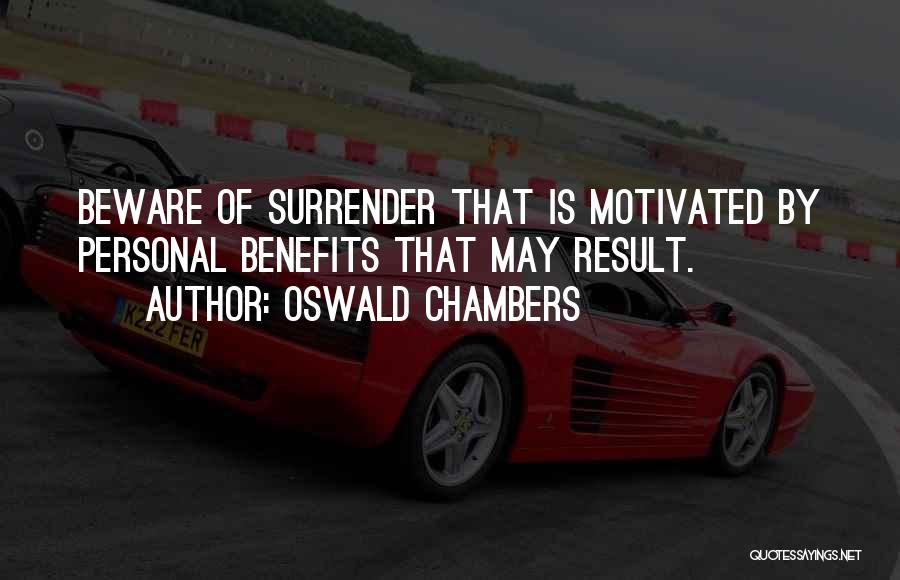 Oswald Chambers Quotes: Beware Of Surrender That Is Motivated By Personal Benefits That May Result.