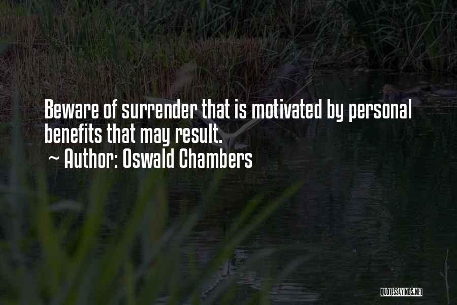 Oswald Chambers Quotes: Beware Of Surrender That Is Motivated By Personal Benefits That May Result.