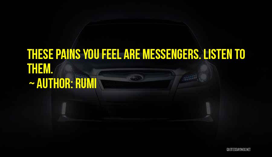 Rumi Quotes: These Pains You Feel Are Messengers. Listen To Them.