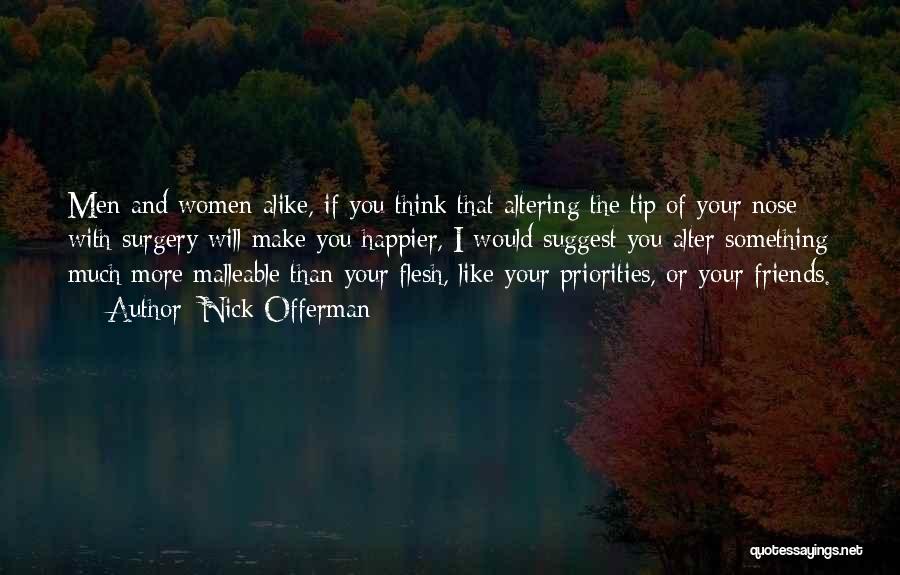 Nick Offerman Quotes: Men And Women Alike, If You Think That Altering The Tip Of Your Nose With Surgery Will Make You Happier,