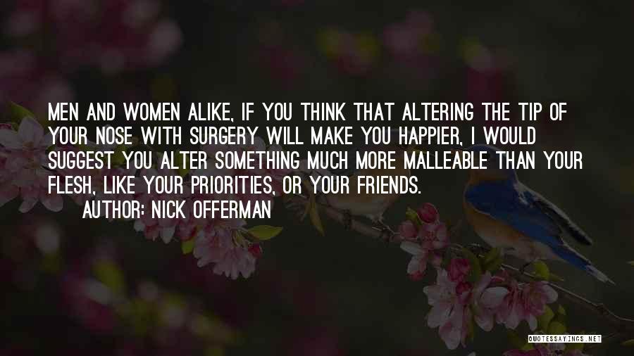 Nick Offerman Quotes: Men And Women Alike, If You Think That Altering The Tip Of Your Nose With Surgery Will Make You Happier,