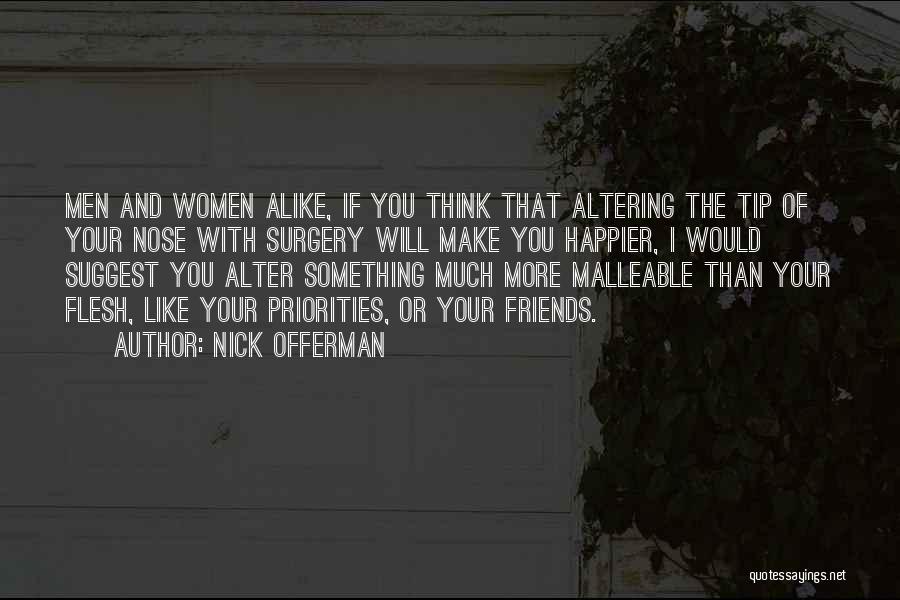 Nick Offerman Quotes: Men And Women Alike, If You Think That Altering The Tip Of Your Nose With Surgery Will Make You Happier,