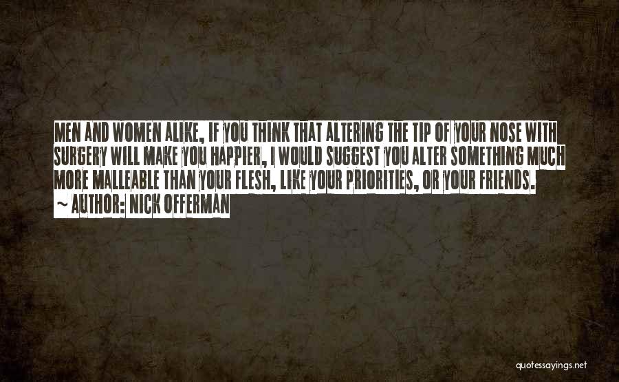 Nick Offerman Quotes: Men And Women Alike, If You Think That Altering The Tip Of Your Nose With Surgery Will Make You Happier,