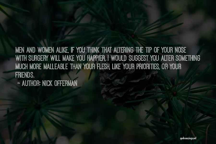 Nick Offerman Quotes: Men And Women Alike, If You Think That Altering The Tip Of Your Nose With Surgery Will Make You Happier,