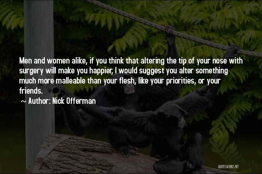 Nick Offerman Quotes: Men And Women Alike, If You Think That Altering The Tip Of Your Nose With Surgery Will Make You Happier,