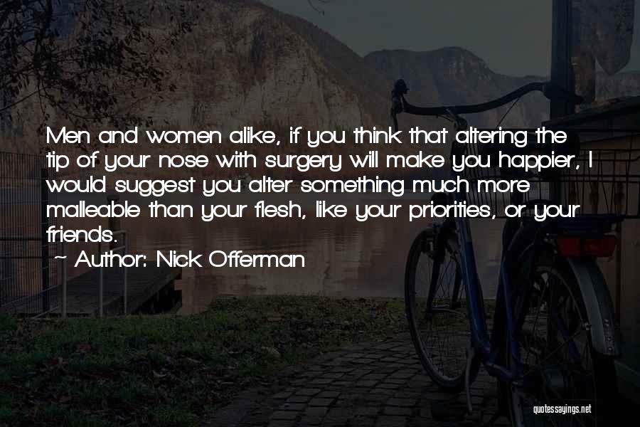 Nick Offerman Quotes: Men And Women Alike, If You Think That Altering The Tip Of Your Nose With Surgery Will Make You Happier,