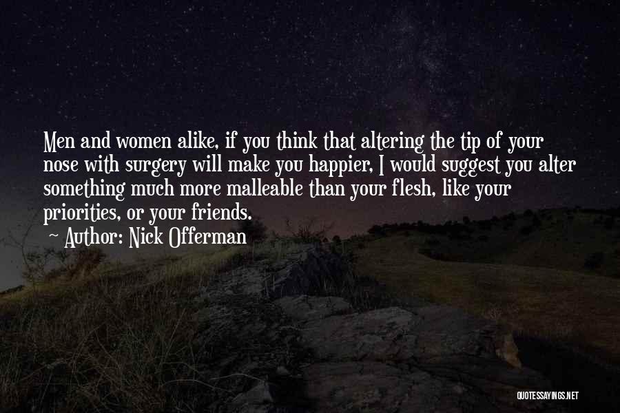 Nick Offerman Quotes: Men And Women Alike, If You Think That Altering The Tip Of Your Nose With Surgery Will Make You Happier,