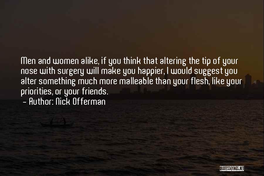 Nick Offerman Quotes: Men And Women Alike, If You Think That Altering The Tip Of Your Nose With Surgery Will Make You Happier,