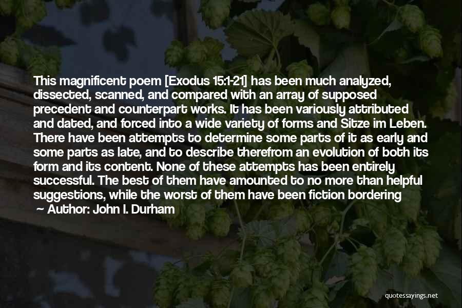 John I. Durham Quotes: This Magnificent Poem [exodus 15:1-21] Has Been Much Analyzed, Dissected, Scanned, And Compared With An Array Of Supposed Precedent And