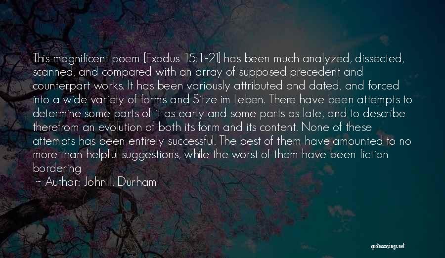 John I. Durham Quotes: This Magnificent Poem [exodus 15:1-21] Has Been Much Analyzed, Dissected, Scanned, And Compared With An Array Of Supposed Precedent And