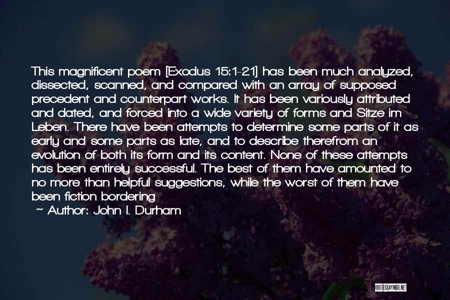 John I. Durham Quotes: This Magnificent Poem [exodus 15:1-21] Has Been Much Analyzed, Dissected, Scanned, And Compared With An Array Of Supposed Precedent And