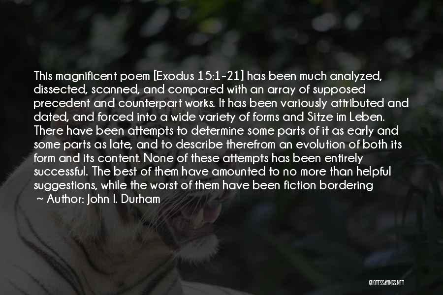 John I. Durham Quotes: This Magnificent Poem [exodus 15:1-21] Has Been Much Analyzed, Dissected, Scanned, And Compared With An Array Of Supposed Precedent And