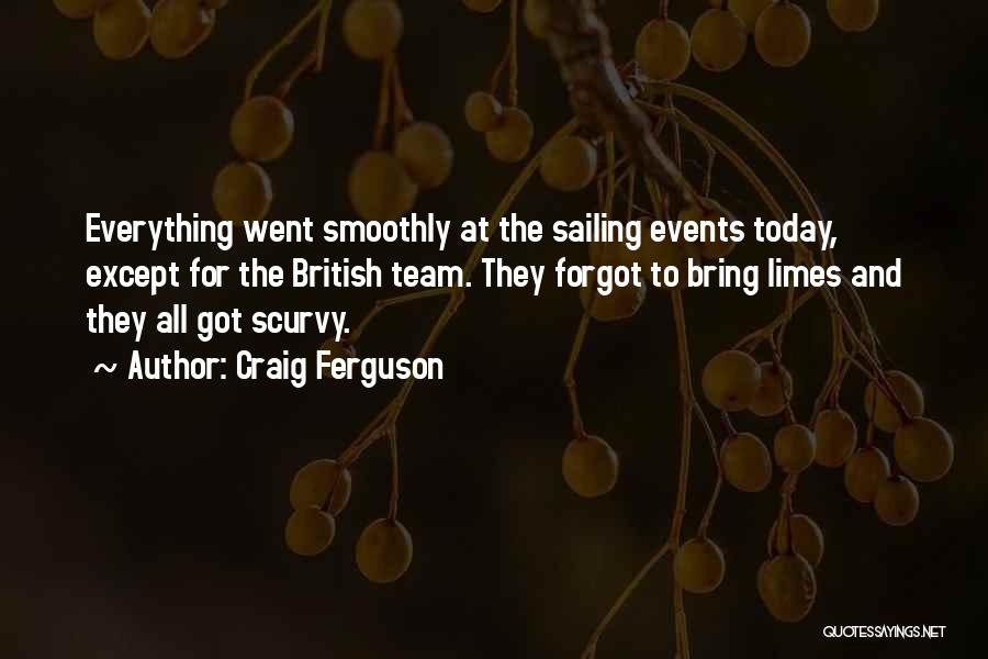 Craig Ferguson Quotes: Everything Went Smoothly At The Sailing Events Today, Except For The British Team. They Forgot To Bring Limes And They