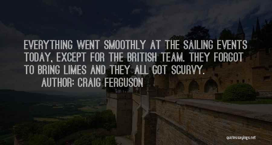 Craig Ferguson Quotes: Everything Went Smoothly At The Sailing Events Today, Except For The British Team. They Forgot To Bring Limes And They