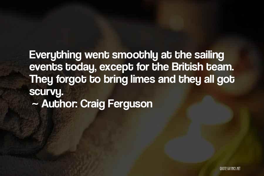 Craig Ferguson Quotes: Everything Went Smoothly At The Sailing Events Today, Except For The British Team. They Forgot To Bring Limes And They