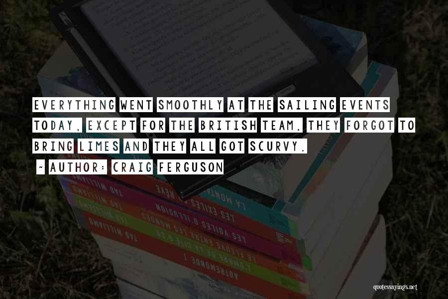 Craig Ferguson Quotes: Everything Went Smoothly At The Sailing Events Today, Except For The British Team. They Forgot To Bring Limes And They
