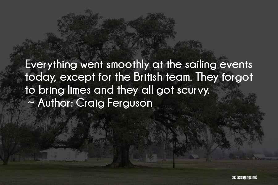 Craig Ferguson Quotes: Everything Went Smoothly At The Sailing Events Today, Except For The British Team. They Forgot To Bring Limes And They