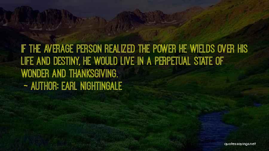 Earl Nightingale Quotes: If The Average Person Realized The Power He Wields Over His Life And Destiny, He Would Live In A Perpetual