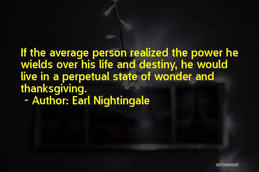 Earl Nightingale Quotes: If The Average Person Realized The Power He Wields Over His Life And Destiny, He Would Live In A Perpetual
