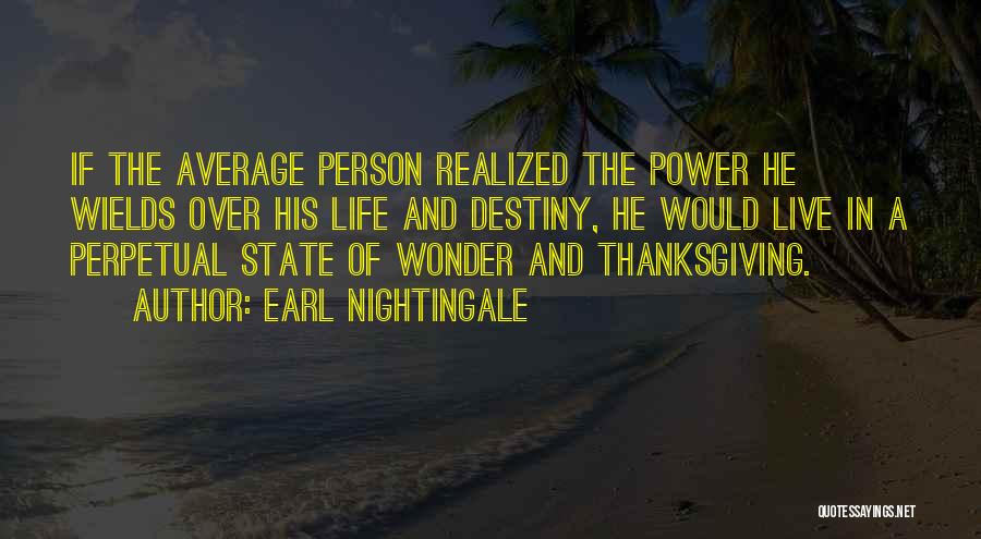 Earl Nightingale Quotes: If The Average Person Realized The Power He Wields Over His Life And Destiny, He Would Live In A Perpetual