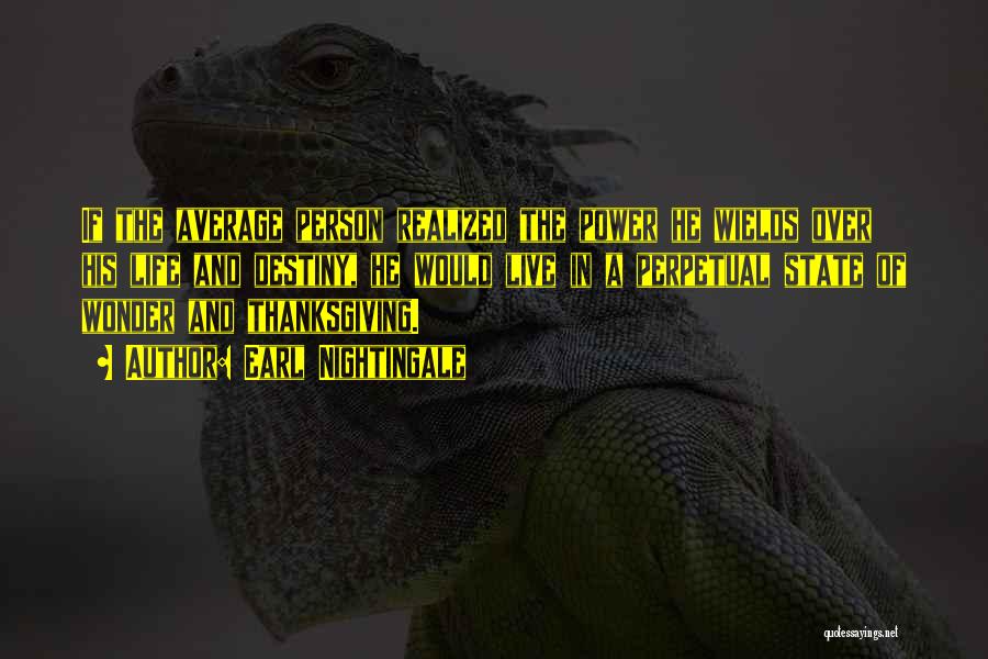Earl Nightingale Quotes: If The Average Person Realized The Power He Wields Over His Life And Destiny, He Would Live In A Perpetual